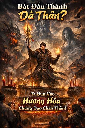 Bắt Đầu Thành Dã Thần? Ta Dựa Vào Hương Hỏa Chứng Đạo Chân Thần! (Bản Dịch)