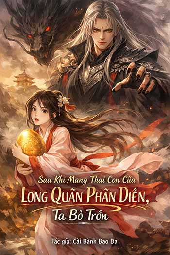 Sau Khi Mang Thai, Ta Chạy Trốn Khỏi Long Quân Phản Diện (Dịch FULL)