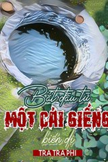 Bắt Đầu Từ Một Cái Giếng Biến Dị (Dịch Full)