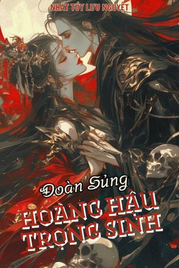 Hoàng Hậu Trọng Sinh: Sủng Ái Thành Đoàn (Dịch)