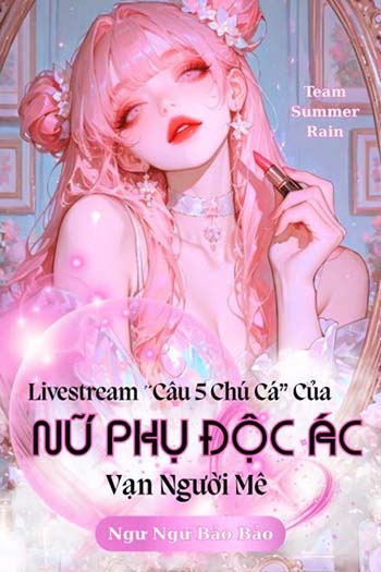 Livestream "Câu Năm Chú Cá" Của Nữ Phụ Độc Ác Vạn Người Mê (Dịch)