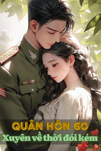 Quân Hôn 60: Xuyên Về Nạn Đói, Tôi Làm Ruộng Tích Trữ Lương Thực (Dịch)