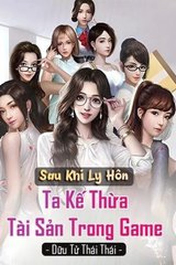 Sau Khi Ly Hôn, Ta Kế Thừa Tài Sản Trong Game (Dịch)