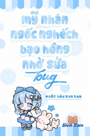 Mỹ Nhân Ngốc Nghếch Bạo Hồng Nhờ Sửa Bug (Dịch)