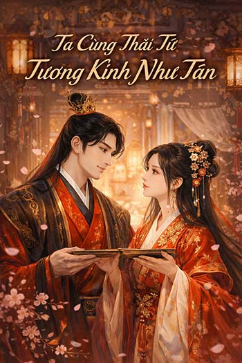 Ta Cùng Thái Tử Tương Kính Như Tân (Dịch FULL)