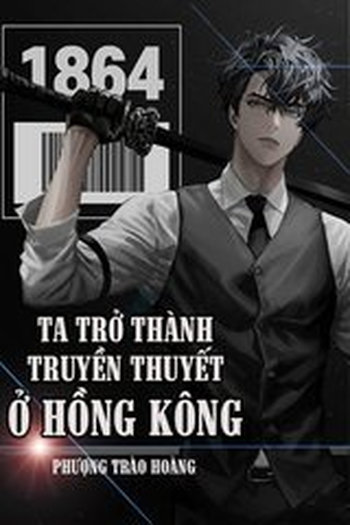 Ta Trở Thành Truyền Thuyết Ở Hồng Kông (Bản Dịch Full)