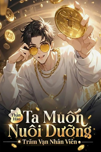 Thần Hào: Ta Muốn Nuôi Dưỡng Trăm Vạn Nhân Viên! (Bản Dịch)