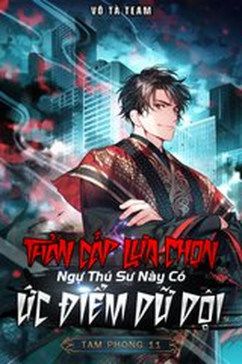 Thần Cấp Lựa chọn Ngự Thú Sư Này Có Ức Điểm Dữ Dội (Bản Dịch)