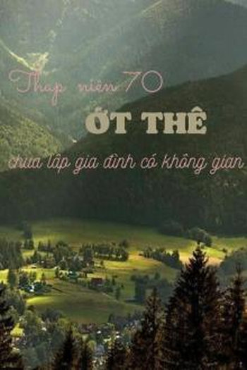 Thập Niên 70: Ớt Thê Chưa Lập Gia Đình Có Không Gian (Dịch Full)