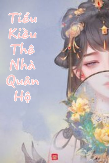 Tiểu Kiều Thê Nhà Quân Hộ ( Dịch Full )