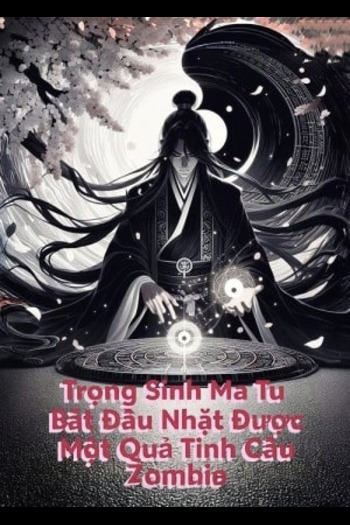 Trọng Sinh Ma Tu, Bắt Đầu Nhặt Được Một Khỏa Tinh Cầu Zombie (Dịch)