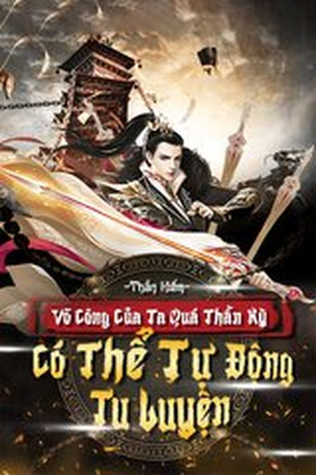 Võ Công Của Ta Quá Thần Kỳ Có Thể Tự Động Tu Luyện ( Dịch Full )