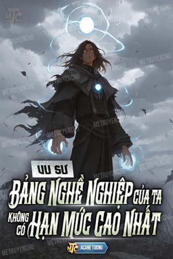 Vu Sư: Bảng Nghề Nghiệp Của Ta Không Có Hạn Mức Cao Nhất (Dịch)